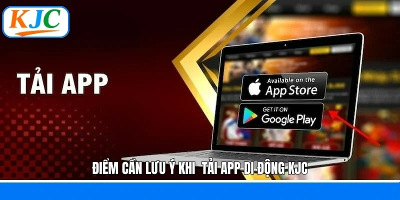 Điểm cần lưu ý khi  tải app di động KJC