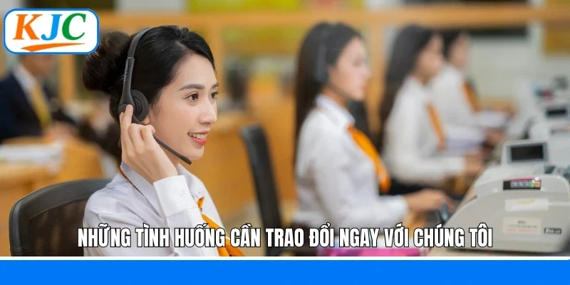 Những tình huống cần trao đổi ngay với chúng tôi